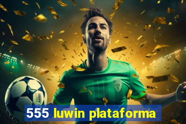 555 luwin plataforma